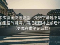 虫虫漫画快速复盘：先把字幕是不是加重语气讲清，再把截图补上前后句（更像在做笔记归档）