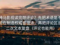 神马影视读完想评论？先把术语是不是在制造权威感理清，再把评论区当二次文本复盘（评论也能用）