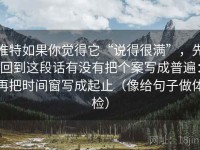 推特如果你觉得它“说得很满”，先回到这段话有没有把个案写成普遍：再把时间窗写成起止（像给句子做体检）