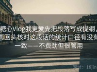 糖心Vlog我更爱先把段落写成提纲，再回头核对这段话的统计口径有没有一致——不费劲但很管用