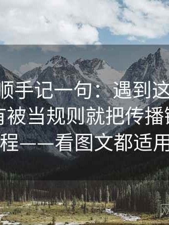 age动漫顺手记一句：遇到这句话的例子有没有被当规则就把传播链写成流程——看图文都适用