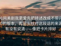 91网美剧我更爱先把转述改成不带评价的版本，再回头核对这段话的来源有没有说清——像把卡片排好